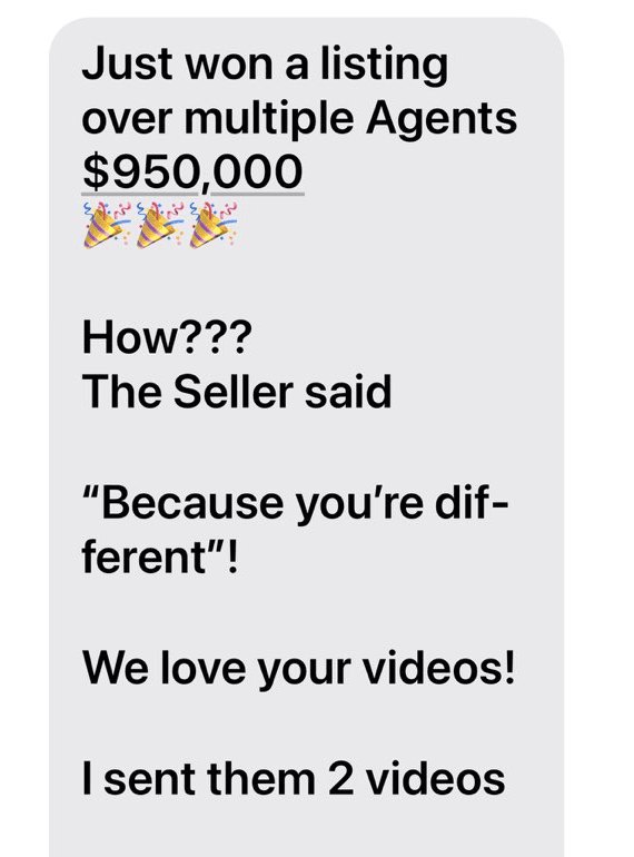 Message: won a $950,000 listing over multiple agents, the seller said we love your videos